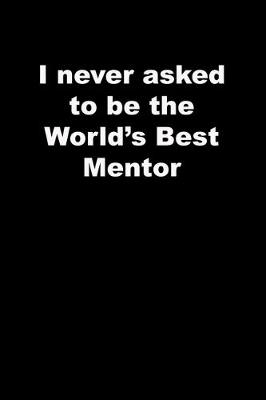 Book cover for I never asked to be the World's Best Mentor