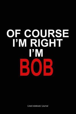 Book cover for Of Course I'm Right I'm Bob