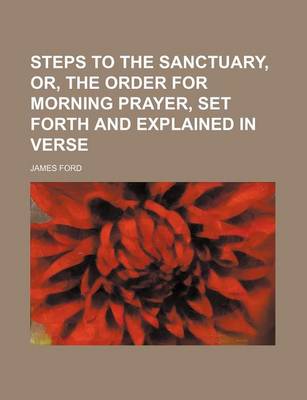 Book cover for Steps to the Sanctuary, Or, the Order for Morning Prayer, Set Forth and Explained in Verse