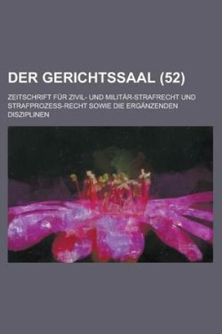 Cover of Der Gerichtssaal (52); Zeitschrift Fur Zivil- Und Militar-Strafrecht Und Strafprozess-Recht Sowie Die Erganzenden Disziplinen