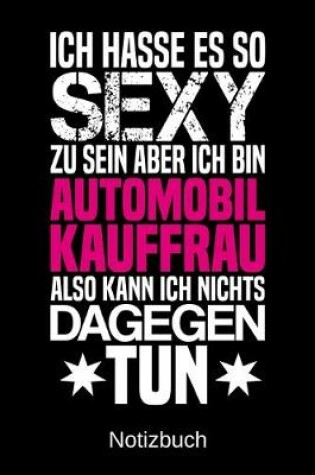 Cover of Ich hasse es so sexy zu sein aber ich bin Automobilkauffrau also kann ich nichts dagegen tun