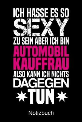 Book cover for Ich hasse es so sexy zu sein aber ich bin Automobilkauffrau also kann ich nichts dagegen tun