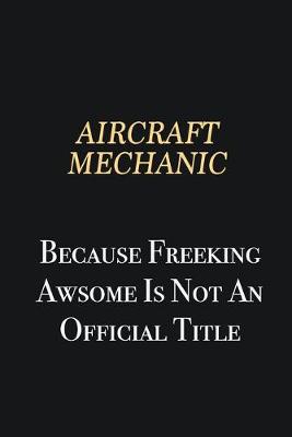 Book cover for Aircraft Mechanic Because Freeking Awsome is not an official title