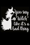 Book cover for You say "Witch like it's a bad thing