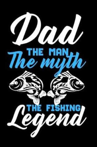 Cover of Dad The Man The Myth The Fishing Legend