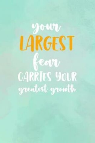Cover of Your Largest Fear Carries Your Greatest Growth
