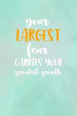 Book cover for Your Largest Fear Carries Your Greatest Growth