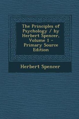 Cover of The Principles of Psychology / By Herbert Spencer, Volume 1 - Primary Source Edition