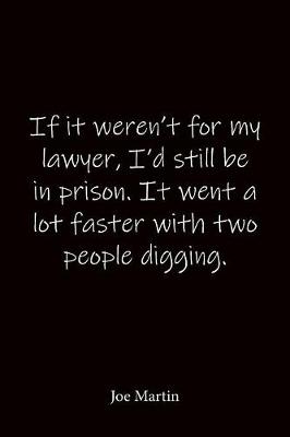 Book cover for If it weren't for my lawyer, I'd still be in prison. It went a lot faster with two people digging. Joe Martin