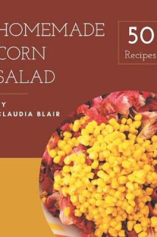 Cover of 50 Homemade Corn Salad Recipes