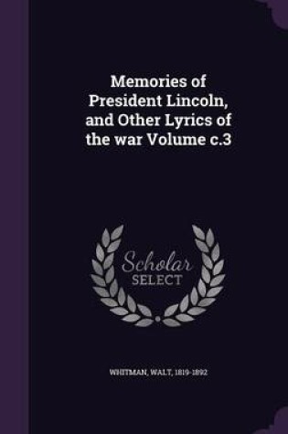 Cover of Memories of President Lincoln, and Other Lyrics of the War Volume C.3