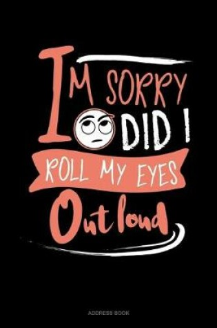 Cover of Im Sorry Did I Roll My Eyes Out Loud