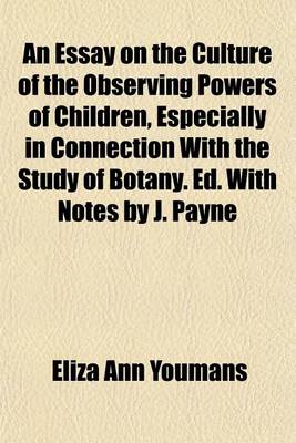 Book cover for An Essay on the Culture of the Observing Powers of Children, Especially in Connection with the Study of Botany. Ed. with Notes by J. Payne