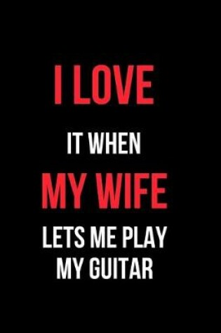 Cover of I Love It When My Wife Let's Me Play My Guitar