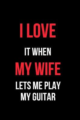 Book cover for I Love It When My Wife Let's Me Play My Guitar