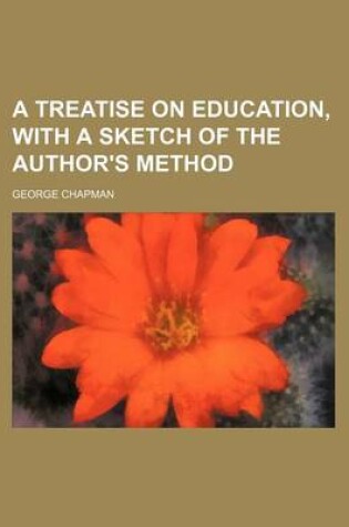 Cover of A Treatise on Education, with a Sketch of the Author's Method