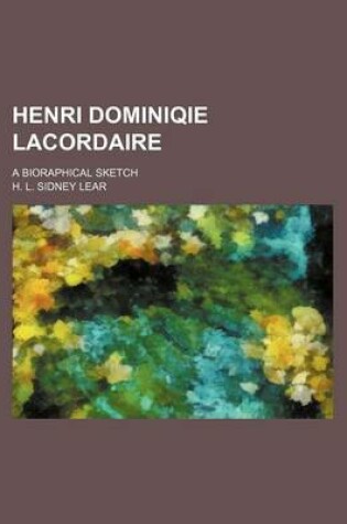 Cover of Henri Dominiqie Lacordaire; A Bioraphical Sketch