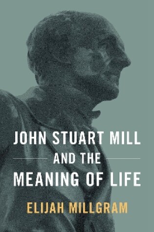 Cover of John Stuart Mill and the Meaning of Life