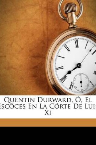 Cover of Quentin Durward, O, El Escoces En La Corte De Luis Xi