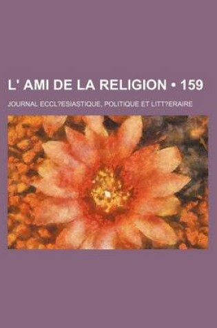 Cover of L' Ami de La Religion (159); Journal Eccl?esiastique, Politique Et Litt?eraire