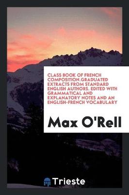 Book cover for Class Book of French Composition.Graduated Extracts from Standard English Authors. Edited with Grammatical and Explanatory Notes and an English-French Vocabulary
