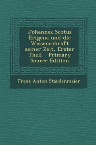 Cover of Johannes Scotus Erigena Und Die Wissenschraft Seiner Zeit, Erster Theil