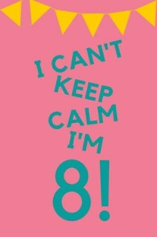 Cover of I Can't Keep Calm I'm 8!