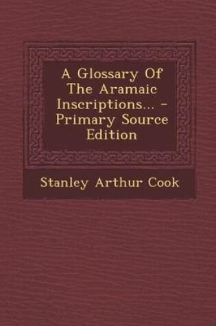 Cover of A Glossary of the Aramaic Inscriptions... - Primary Source Edition