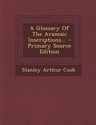 Book cover for A Glossary of the Aramaic Inscriptions... - Primary Source Edition