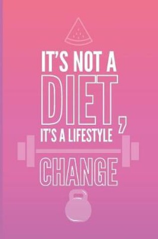 Cover of It's Not A Diet, It's A Lifestyle Change