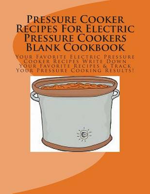 Book cover for Pressure Cooker Recipes for Electric Pressure Cookers Blank Cookbook