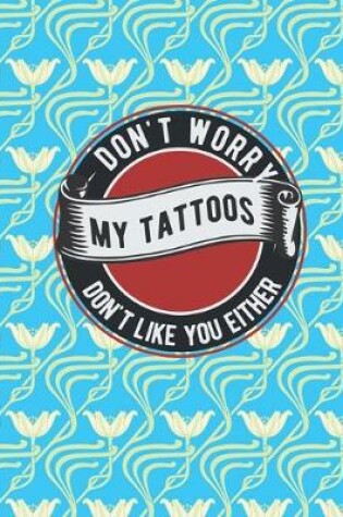Cover of Don't worry my tattoos don't like you either