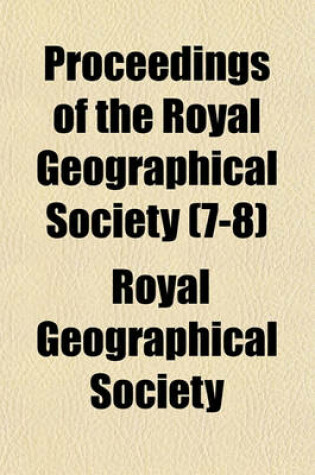 Cover of Proceedings of the Royal Geographical Society (Volume 7-8)