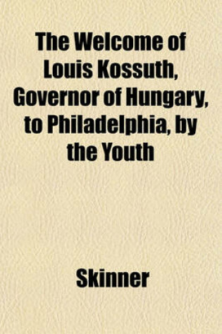 Cover of The Welcome of Louis Kossuth, Governor of Hungary, to Philadelphia, by the Youth; December 26th, 1851