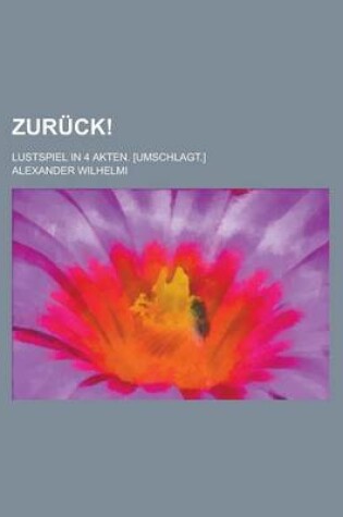 Cover of Zuruck!; Lustspiel in 4 Akten. [Umschlagt.]