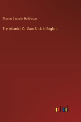 Cover of The Attach�; Or, Sam Slick In England.