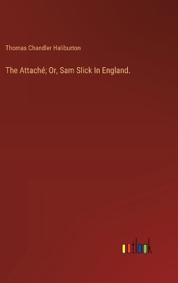 Book cover for The Attach�; Or, Sam Slick In England.