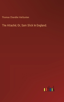 Book cover for The Attaché; Or, Sam Slick In England.