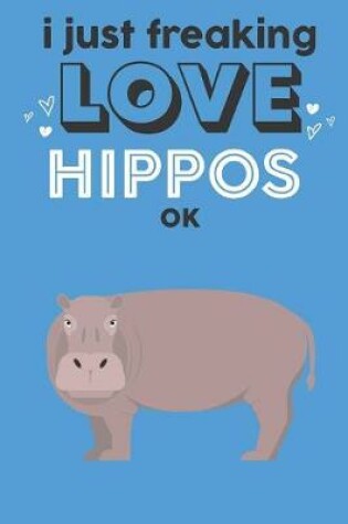 Cover of I Just Freaking Love Hippos Ok