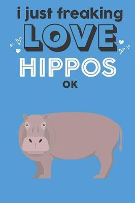 Book cover for I Just Freaking Love Hippos Ok