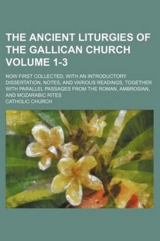 Cover of The Ancient Liturgies of the Gallican Church Volume 1-3; Now First Collected, with an Introductory Dissertation, Notes, and Various Readings, Together