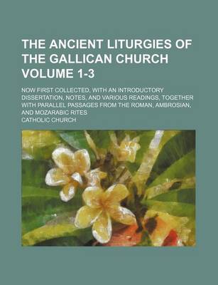 Book cover for The Ancient Liturgies of the Gallican Church Volume 1-3; Now First Collected, with an Introductory Dissertation, Notes, and Various Readings, Together