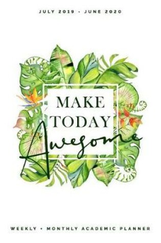 Cover of Make Today Awesome, Weekly + Monthly Academic Planner, July 2019 - June 2020