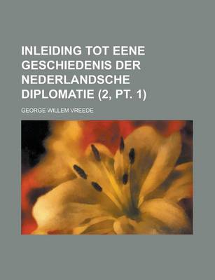 Book cover for Inleiding Tot Eene Geschiedenis Der Nederlandsche Diplomatie (2, PT. 1)