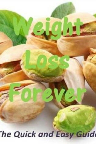 Cover of Weight Loss Forever: The Quick and Easy Guide