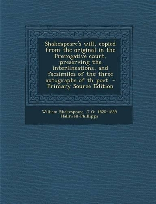 Book cover for Shakespeare's Will, Copied from the Original in the Prerogative Court, Preserving the Interlineations, and Facsimiles of the Three Autographs of Th Poet