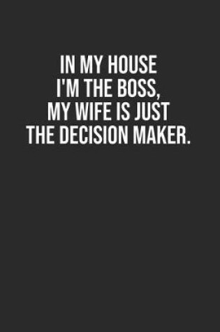 Cover of In my house I'm the boss, my wife is just the decision maker