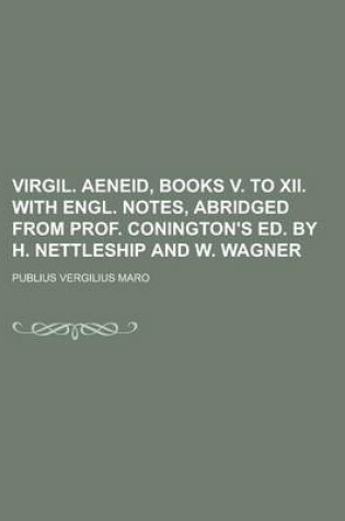 Cover of Virgil. Aeneid, Books V. to XII. with Engl. Notes, Abridged from Prof. Conington's Ed. by H. Nettleship and W. Wagner