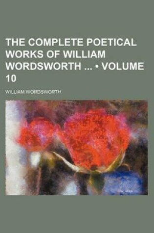 Cover of The Complete Poetical Works of William Wordsworth (Volume 10)