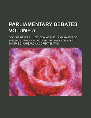 Book cover for Parliamentary Debates Volume 5; Official Report Session of the Parliament of the United Kingdom of Great Britain and Ireland